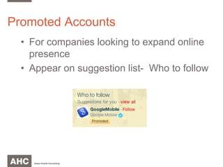 Promoted AccountsFor companies looking to expand online presenceAppear on suggestion list-  Who to follow 