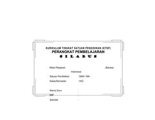 KURIKULUM TINGKAT SATUAN PENDIDIKAN (KTSP) 
PPEERRAANNGGKKAATT PPEEMMBBEELLAAJJAARRAANN 
ss ii ll aa bb uu ss 
Mata Pelajaran : Bahasa 
Indonesia 
Satuan Pendidikan : SMA / MA 
Kelas/Semester : XI/2 
Nama Guru : 
NIP : 
Sekolah : 
 