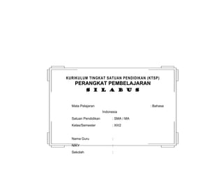 KURIKULUM TINGKAT SATUAN PENDIDIKAN (KTSP) 
PPEERRAANNGGKKAATT PPEEMMBBEELLAAJJAARRAANN 
ss ii ll aa bb uu ss 
Mata Pelajaran : Bahasa 
Indonesia 
Satuan Pendidikan : SMA / MA 
Kelas/Semester : XII/2 
Nama Guru : 
NIKY : 
Sekolah : 
 