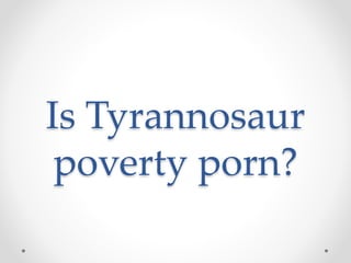 Is Tyrannosaur
poverty porn?
 