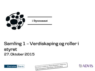 1
Samling 1 – Verdiskaping og roller i
styret
27. Oktober 2015
 