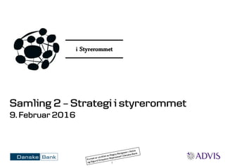 1
Samling 2 – Strategi i styrerommet
9. Februar 2016
 