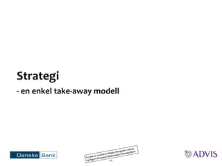 19
Strategi
- en enkel take-away modell
 