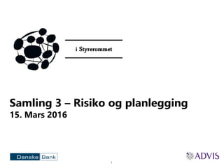 1
Samling 3 – Risiko og planlegging
15. Mars 2016
 