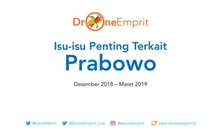 @ismailfahmi @DroneEmprit_Live @droneemprit pers.droneemprit.id
Isu-isu Penting Terkait
Prabowo
Desember 2018 – Maret 2019
 