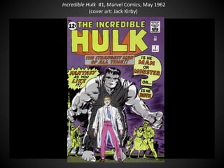 Incredible Hulk #1, Marvel Comics, May 1962
(cover art: Jack Kirby)
QuickTime™ and a
decompressor
are needed to see this picture.
 