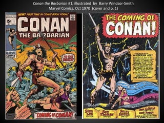 Conan the Barbarian #1, illustrated by Barry Windsor-Smith
Marvel Comics, Oct 1970 (cover and p. 1)
 