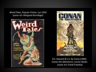 Weird Tales, Popular Fiction, Jun 1933
(cover art: Margaret Brundage)
R.E. Howard & L.S. De Camp (1966)
Conan the Adventurer, Lancer Books
(cover art: Frank Frazetta)
 