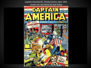 Captain America #1, Timely Comics, Mar 1941
(cover art: Joe Simon & Jack Kirby)
 