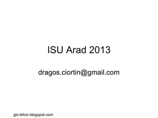 ISU Arad 2013
dragos.ciortin@gmail.com

gis-bihor.blogspot.com

 