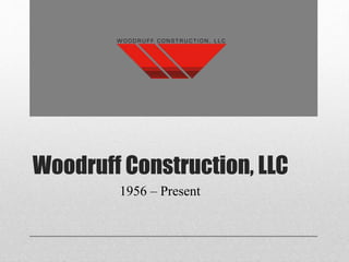 Woodruff Construction, LLC
1956 – Present
 