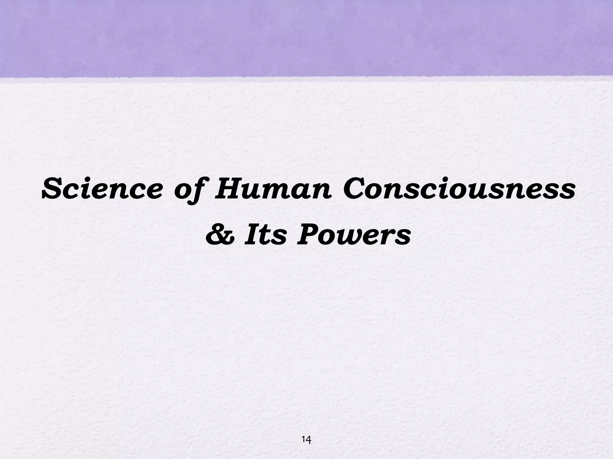 Science of Human Consciousness
& Its Powers
14
 