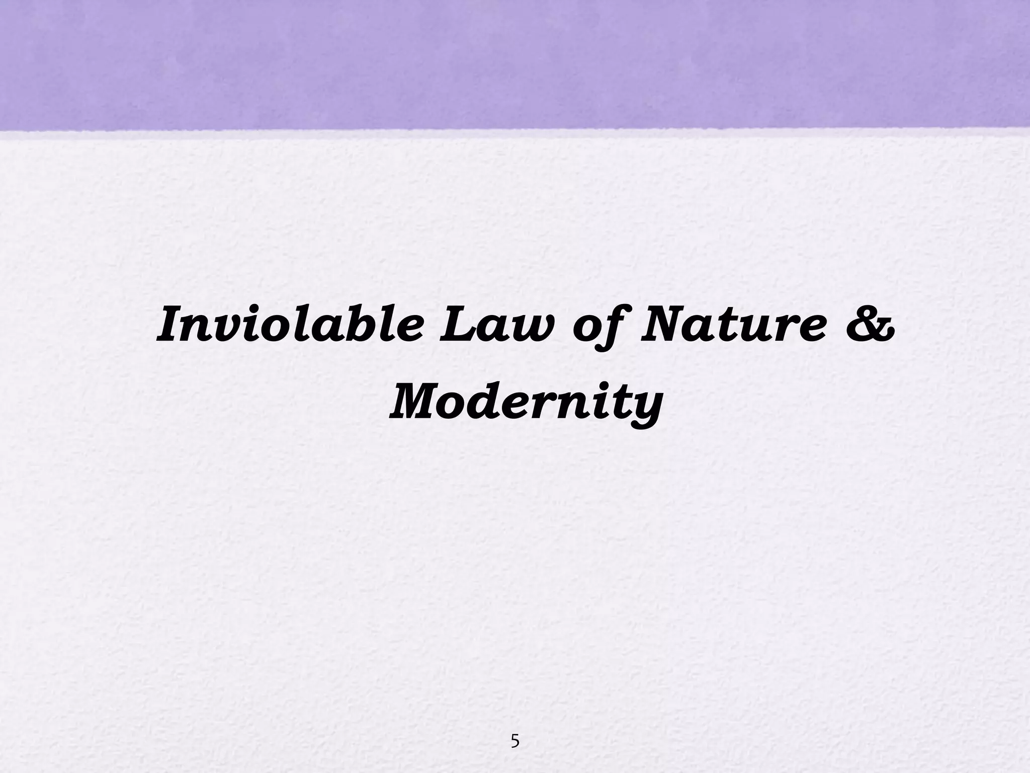 Inviolable Law of Nature &
Modernity
5
 