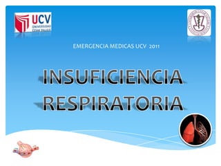 EMERGENCIA MEDICAS UCV 2011 INSUFICIENCIA RESPIRATORIA 