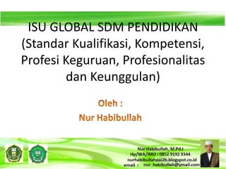 ISU GLOBAL SDM PENDIDIKAN
(Standar Kualifikasi, Kompetensi,
Profesi Keguruan, Profesionalitas
dan Keunggulan)
 