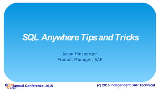 (c) 2015 Independent SAP TechnicalAnnual Conference, 2015
SQL AnywhereTipsandTricks
Jason Hinsperger
Product Manager, SAP
 