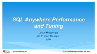 (c) 2015 Independent SAP Technical User GroupAnnual Conference, 2015
SQL Anywhere Performance
and Tuning
Jason Hinsperger
Sr. Product Manager
SAP
 