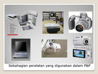 Sebahagian peralatan yang digunakan dalam P&P
                                                52
 