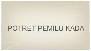 POTRET PEMILU KADA
 