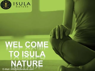 WEL COME
TO ISULA
NATUREE-Mail: info@isulanature.com
 