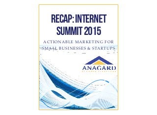 Recap:Internet
Summit2015
ACTIONABLE MARKETING FOR
SMALL BUSINESSES & STARTUPS
 