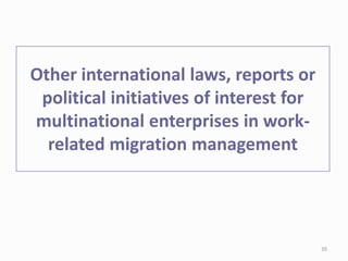 Other international laws, reports or
political initiatives of interest for
multinational enterprises in work-
related migration management
39
 
