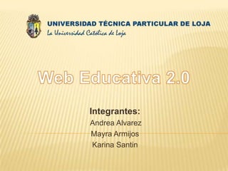 Web Educativa 2.0 Integrantes:  Andrea Alvarez Mayra Armijos Karina Santin 