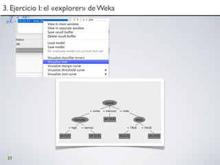 23
3. Ejercicio I: el «explorer» de Weka3. Ejercicio I: el «explorer» de Weka
 