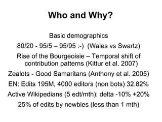 Who and Why? <ul><li>Basic demographics </li></ul><ul><li>80/20 - 95/5 – 95/95 :-)  (Wales vs Swartz) </li></ul><ul><li>Ri...