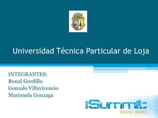 Universidad Técnica Particular de Loja INTEGRANTES: Ronal Gordillo Gonzalo Villavicencio Marianela Gonzaga 