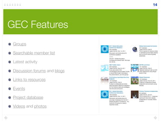 GEC Features
Groups
Searchable member list
Latest activity
Discussion forums and blogs
Links to resources
Events
Project database
Videos and photos
14
 