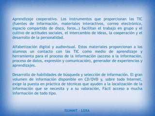 La segunda se refiere al uso de la Informática como un nuevo medio de instrucción, enseñanza, formación y desarrollo para el docente y a la vez como un novedoso medio de aprendizaje y auto educación al servicio del estudiante. Aquí también se incluye a la Informática cuando concibe a la computadora como objeto de estudio.Existen tres fines de la Informática en la enseñanza:La gestión y administración escolar. Como parte de la Informática para la Educación.