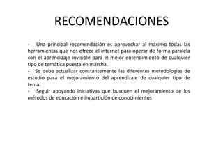 El cambio de la sociedad ha ayudado de forma excepcional al desarrollo de la tecnología para el bien común del hombre.*Las investigaciones llevadas a cabo en lo que se relaciona a gestión del conocimiento ayudan a mejorar las diferentes metodologias de aprendizaje que se aplica en instituciones.*El impacto tecnológico con el que se encuentran hoy en día los niños y jóvenes ayuda a que los mismos se prepararen  para poder afrontar de mejor manera la nueva sociedad es decir la 3.0.