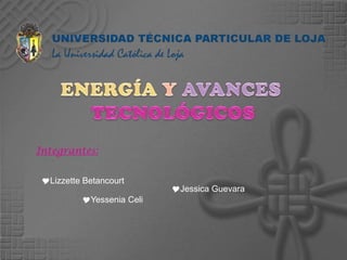 ENERGÍAYAVANCES  TECNOLÓGICOS Integrantes: ,[object Object]