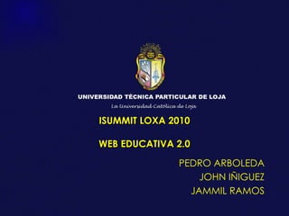 ISUMMIT LOXA 2010 WEB EDUCATIVA 2.0 PEDRO ARBOLEDA JOHN IÑIGUEZ JAMMIL RAMOS 