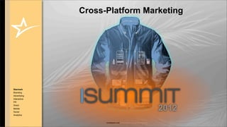 Cross-Platform Marketing




Starmark
Branding
Advertising
Interactive
PR
Direct
Mobile
Social
              isummit                                                2012
Analytics


                    STARMARK.COM © COPYRIGHT • ALL RIGHTS RESERVED
 