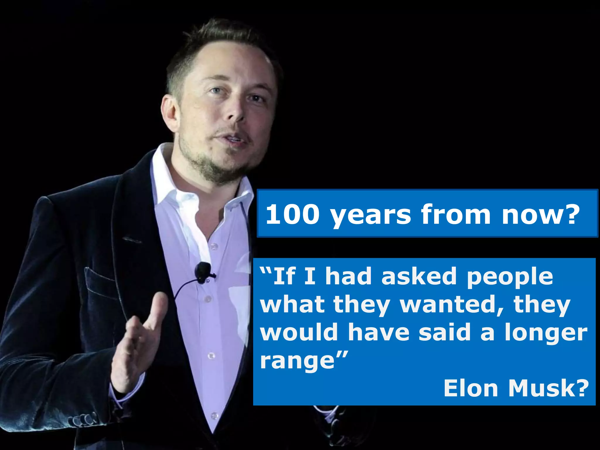 ©2014AmadeusBeneluxN.V.
Page 7
“If I had asked people
what they wanted, they
would have said a longer
range”
Elon Musk?
100 years from now?