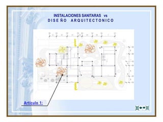 INSTALACIONES SANITARAS vs
D I S E Ñ O A R Q U I T E C T O N I C O
Artículo 1:
 