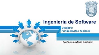 Ingeniería de Software
Profa. Ing. María Andrade
Unidad I:
Fundamentos Teóricos
 