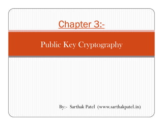 Chapter 3:Chapter 3:Chapter 3:Chapter 3:----
Public Key Cryptography
By:- Sarthak Patel (www.sarthakpatel.in)
 