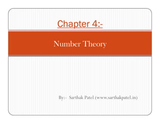 4:-
Chapter 4:-
Number Theory




 By:- Sarthak Patel (www.sarthakpatel.in)
 