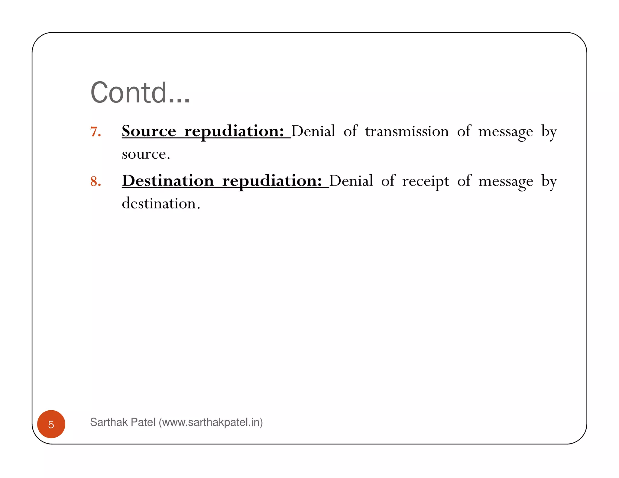 Contd…
7. Source repudiation: Denial of transmission of message by
source.
8. Destination repudiation: Denial of receipt of message by
destination.
Sarthak Patel (www.sarthakpatel.in)5
 