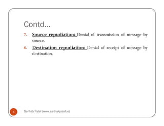 Contd…
7. Source repudiation: Denial of transmission of message by
source.
8. Destination repudiation: Denial of receipt of message by
destination.
Sarthak Patel (www.sarthakpatel.in)5
 