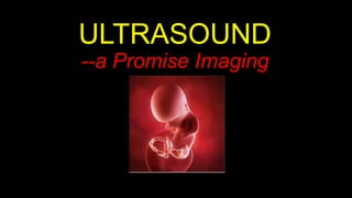 ULTRASOUND
--a Promise Imaging
 
