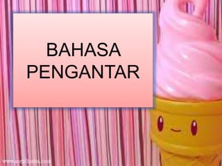 BAHASA
PENGANTAR
 