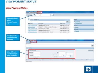 VIEW PAYMENT STATUS
View Payment Status
Login to iSupplier
portal.
Click on Finance
tab
View Payments
search fields are
di...