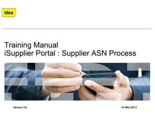 Training Manual
iSupplier Portal : Supplier ASN Process
Version 3.0 01-Mar-2013
 