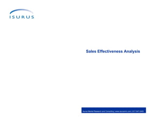 Sales Effectiveness Analysis




Isurus Market Research and Consulting | www.isurusmrc.com | 617-547-2400
 