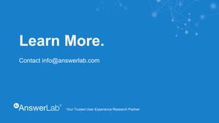 Your Trusted User Experience Research Partner
Learn More.
Contact info@answerlab.com
 
