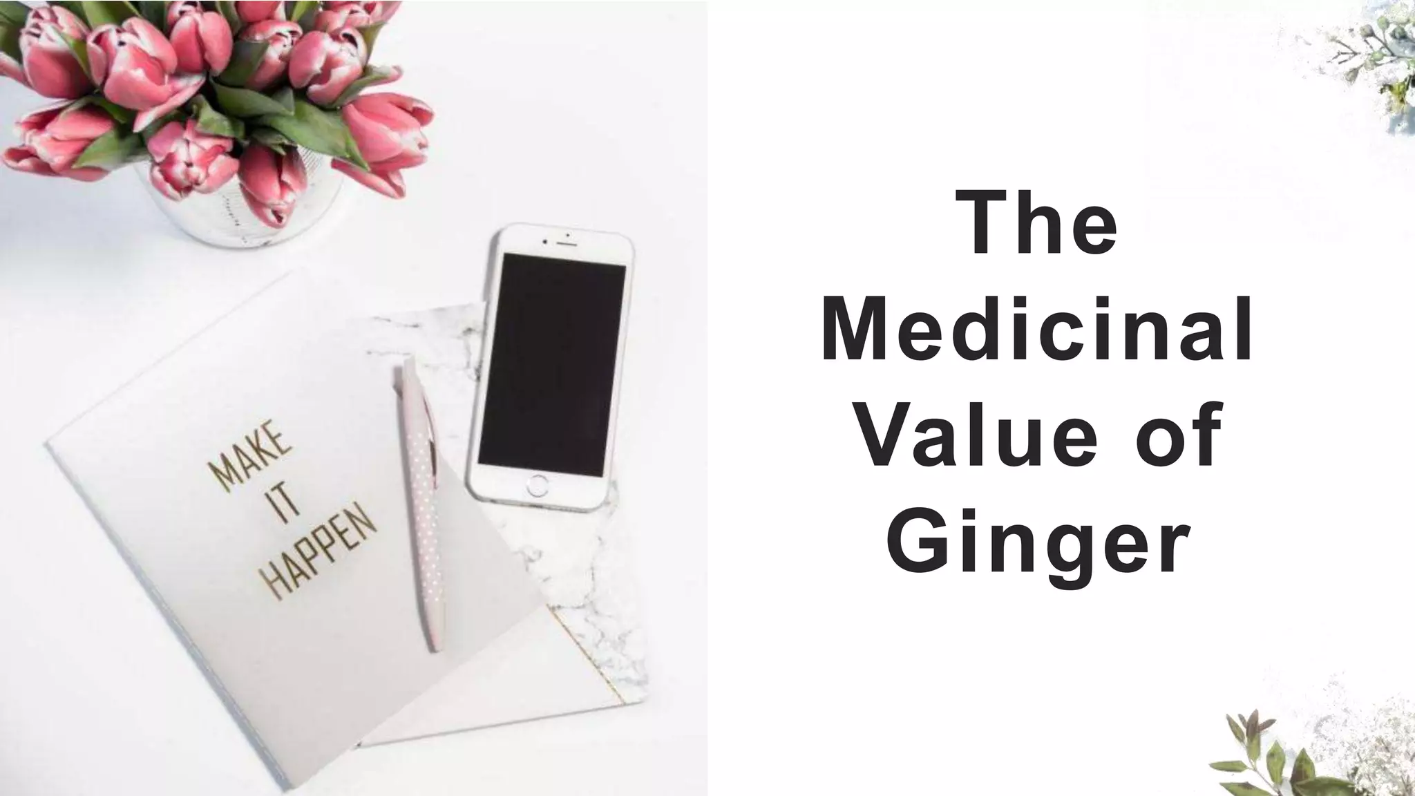 The
Medicinal
Value of
Ginger
 